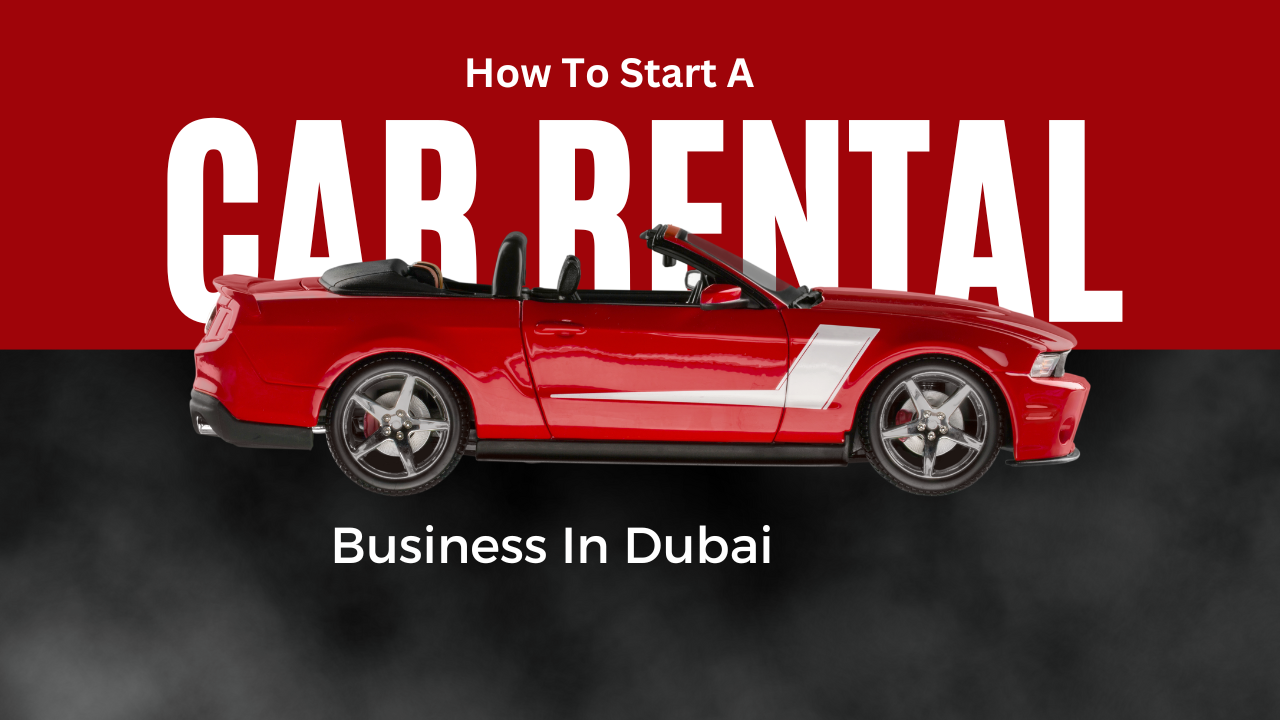 HOW TO START CAR RENTAL BUSINESS IN DUBAI