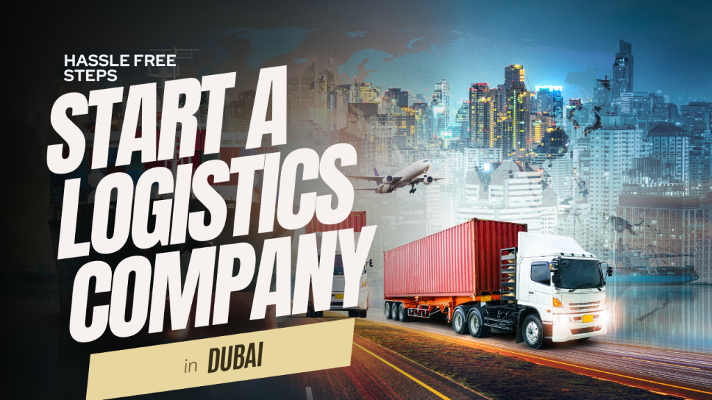 Hassle-Free Steps to Start a Logistics Company in Dubai