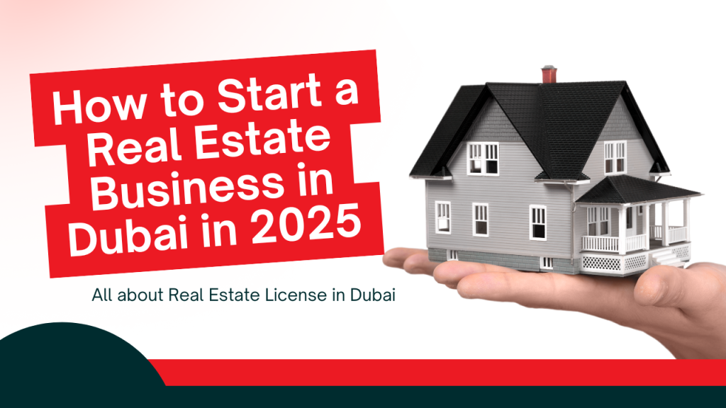 How to Start a Real Estate Business in Dubai in 2025