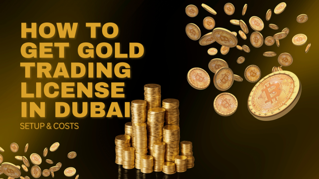 How to Get Gold Trading License in Dubai Setup Costs 1