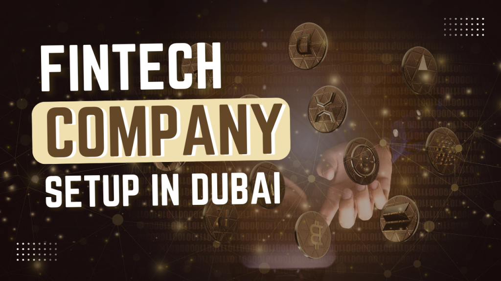 Fintech Company Setup in Dubai, UAE License, Costs, and More